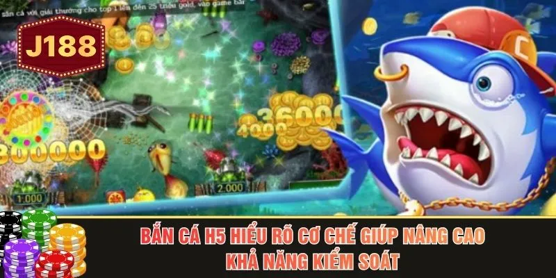 Bắn cá H5 hiểu rõ cơ chế giúp nâng cao khả năng kiểm soát