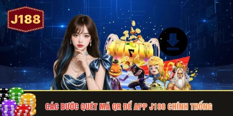 Các bước quét mã QR để app J188 chính thống
