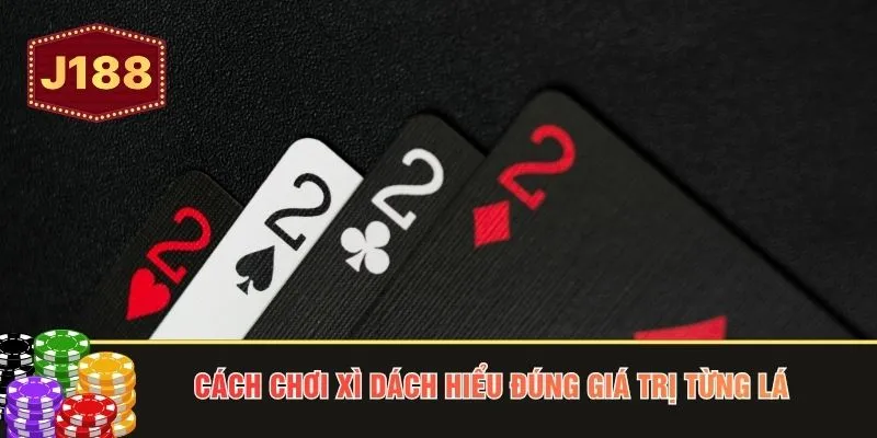 Cách chơi xì dách hiểu đúng giá trị từng lá 