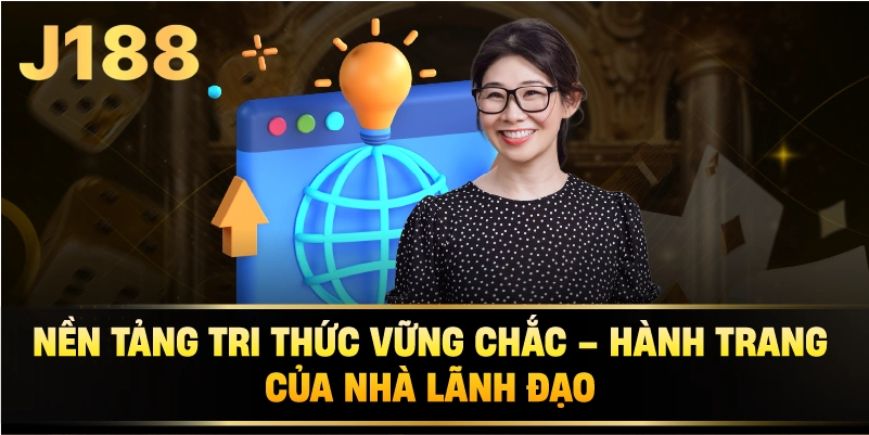 Nền Tảng Tri Thức Vững Chắc – Hành Trang Của Nhà Lãnh Đạo