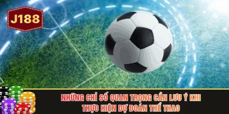 Những chỉ số quan trọng cần lưu ý khi thực hiện dự đoán thể thao