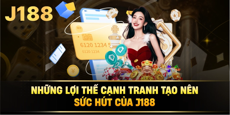 Những Lợi Thế Cạnh Tranh Tạo Nên Sức Hút Của j188