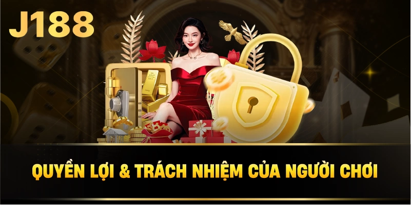 Quyền Lợi & Trách Nhiệm Của Người Chơi